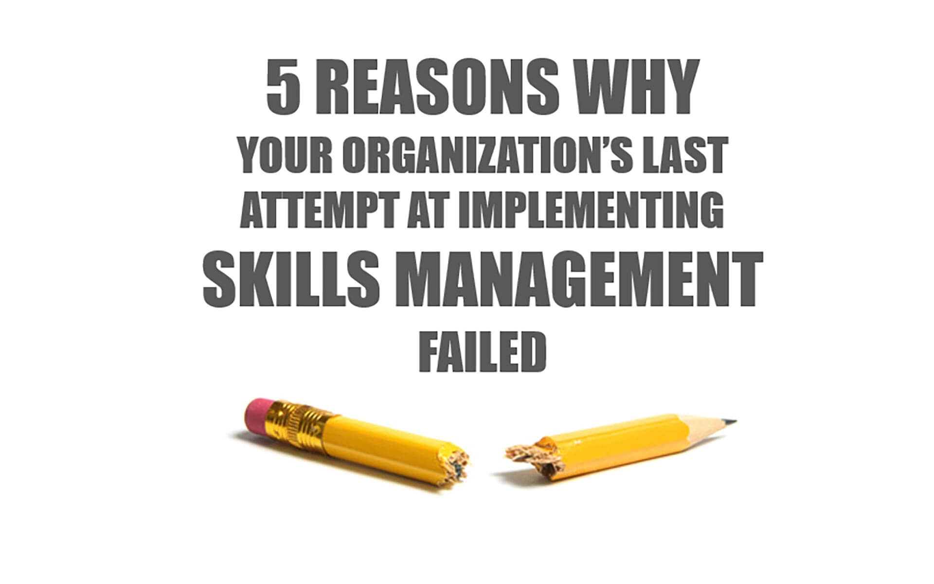 5 reasons why your organization’s last attempt at implementing skills management failed